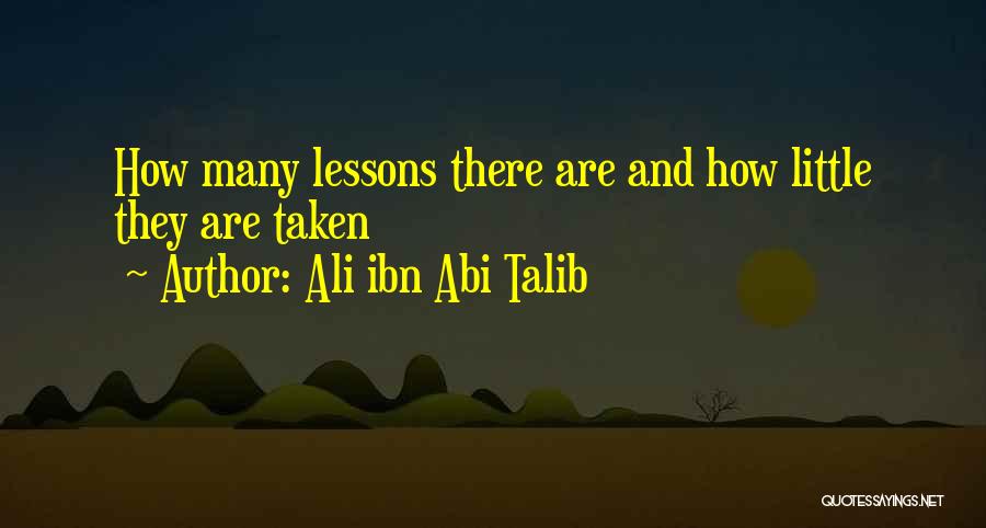Ali Ibn Abi Talib Quotes: How Many Lessons There Are And How Little They Are Taken