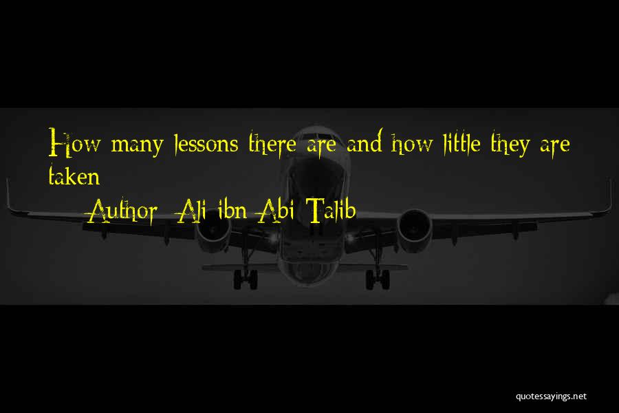 Ali Ibn Abi Talib Quotes: How Many Lessons There Are And How Little They Are Taken