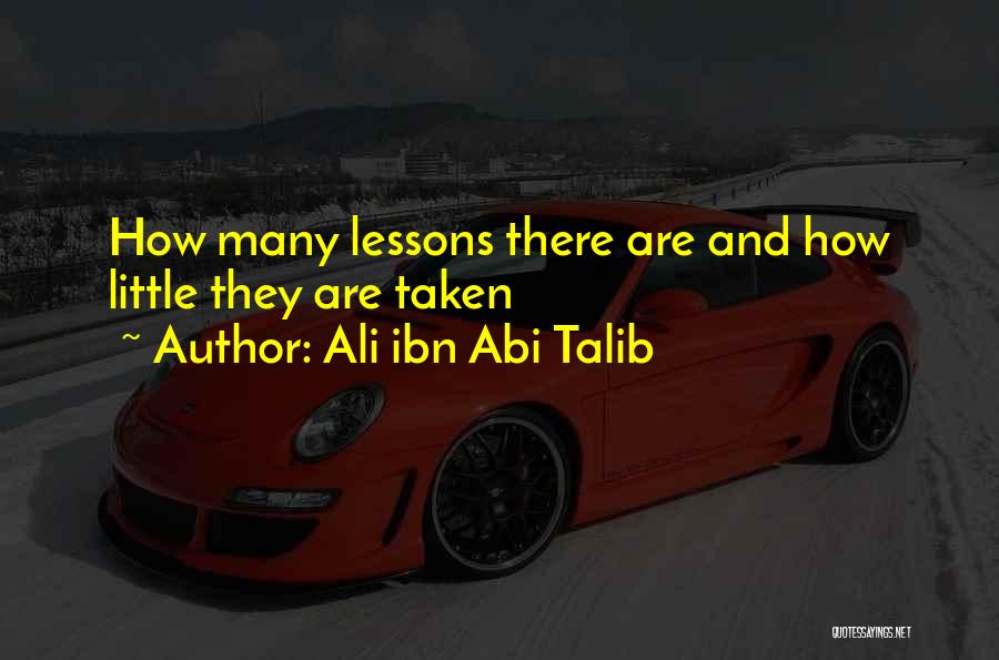 Ali Ibn Abi Talib Quotes: How Many Lessons There Are And How Little They Are Taken