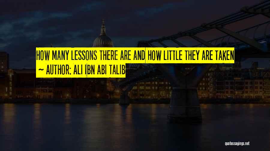 Ali Ibn Abi Talib Quotes: How Many Lessons There Are And How Little They Are Taken