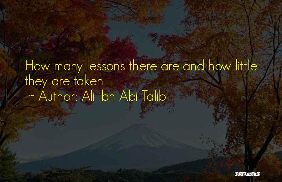 Ali Ibn Abi Talib Quotes: How Many Lessons There Are And How Little They Are Taken