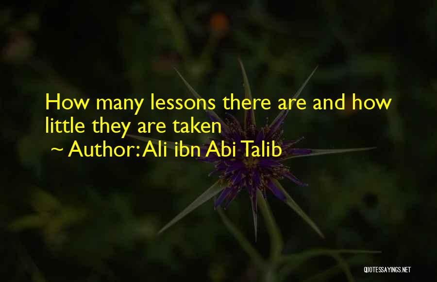 Ali Ibn Abi Talib Quotes: How Many Lessons There Are And How Little They Are Taken