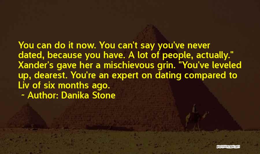 Danika Stone Quotes: You Can Do It Now. You Can't Say You've Never Dated, Because You Have. A Lot Of People, Actually. Xander's