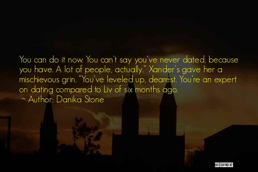 Danika Stone Quotes: You Can Do It Now. You Can't Say You've Never Dated, Because You Have. A Lot Of People, Actually. Xander's