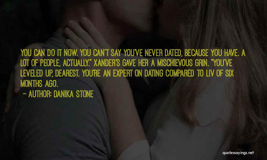 Danika Stone Quotes: You Can Do It Now. You Can't Say You've Never Dated, Because You Have. A Lot Of People, Actually. Xander's