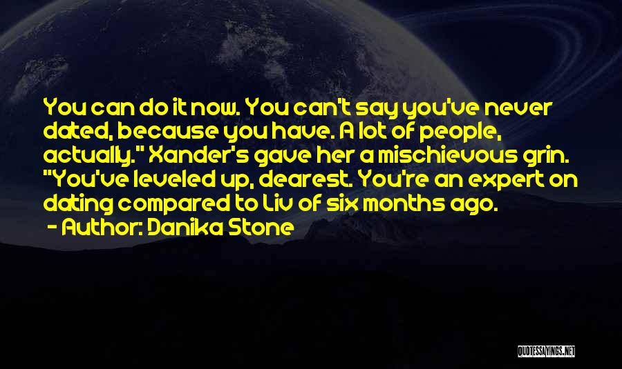 Danika Stone Quotes: You Can Do It Now. You Can't Say You've Never Dated, Because You Have. A Lot Of People, Actually. Xander's