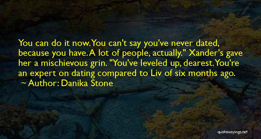 Danika Stone Quotes: You Can Do It Now. You Can't Say You've Never Dated, Because You Have. A Lot Of People, Actually. Xander's