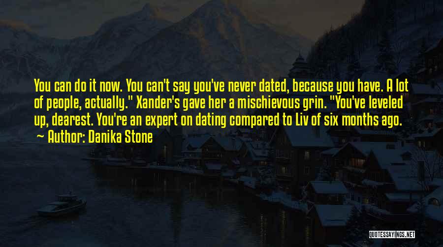 Danika Stone Quotes: You Can Do It Now. You Can't Say You've Never Dated, Because You Have. A Lot Of People, Actually. Xander's