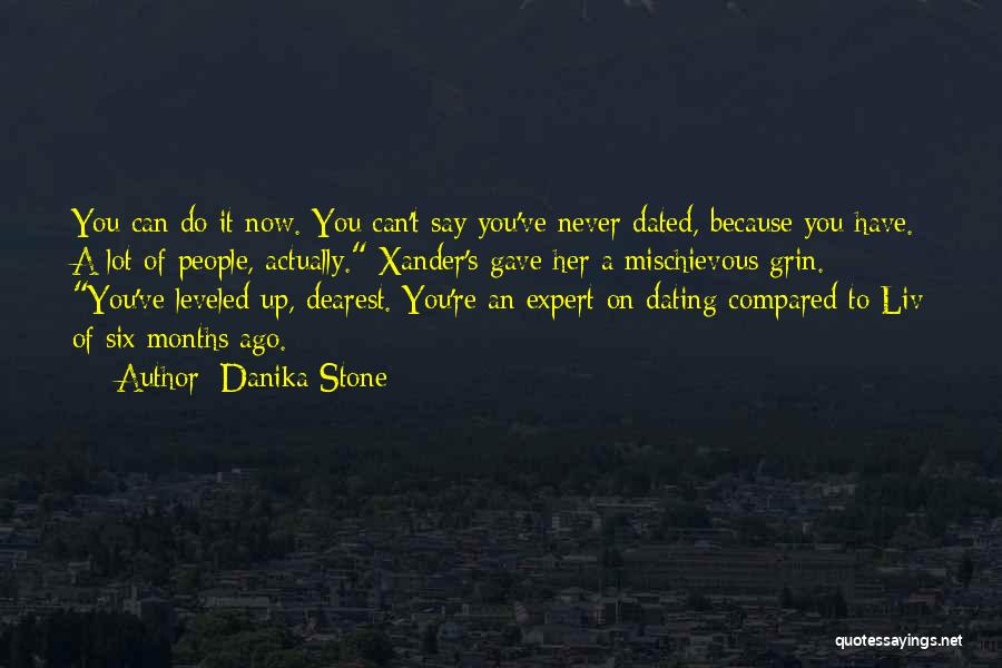 Danika Stone Quotes: You Can Do It Now. You Can't Say You've Never Dated, Because You Have. A Lot Of People, Actually. Xander's