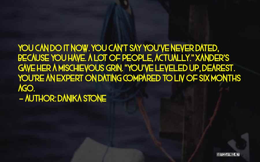 Danika Stone Quotes: You Can Do It Now. You Can't Say You've Never Dated, Because You Have. A Lot Of People, Actually. Xander's