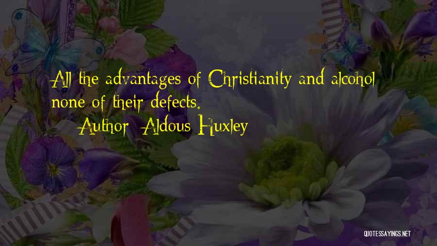 Aldous Huxley Quotes: All The Advantages Of Christianity And Alcohol; None Of Their Defects.