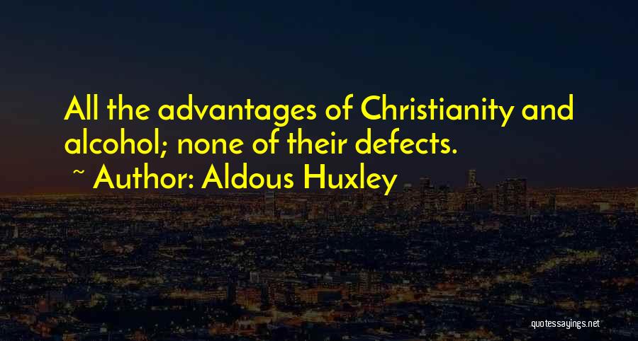 Aldous Huxley Quotes: All The Advantages Of Christianity And Alcohol; None Of Their Defects.