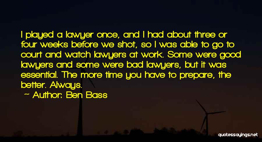 Ben Bass Quotes: I Played A Lawyer Once, And I Had About Three Or Four Weeks Before We Shot, So I Was Able