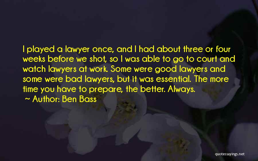 Ben Bass Quotes: I Played A Lawyer Once, And I Had About Three Or Four Weeks Before We Shot, So I Was Able