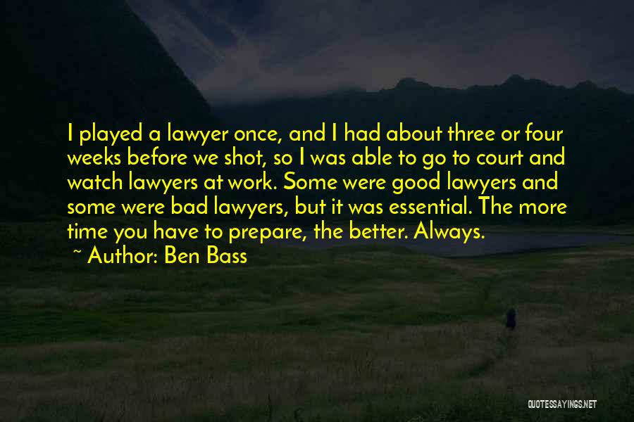 Ben Bass Quotes: I Played A Lawyer Once, And I Had About Three Or Four Weeks Before We Shot, So I Was Able