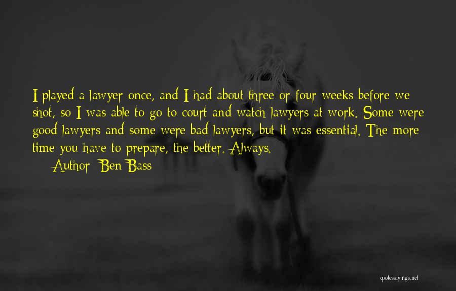 Ben Bass Quotes: I Played A Lawyer Once, And I Had About Three Or Four Weeks Before We Shot, So I Was Able