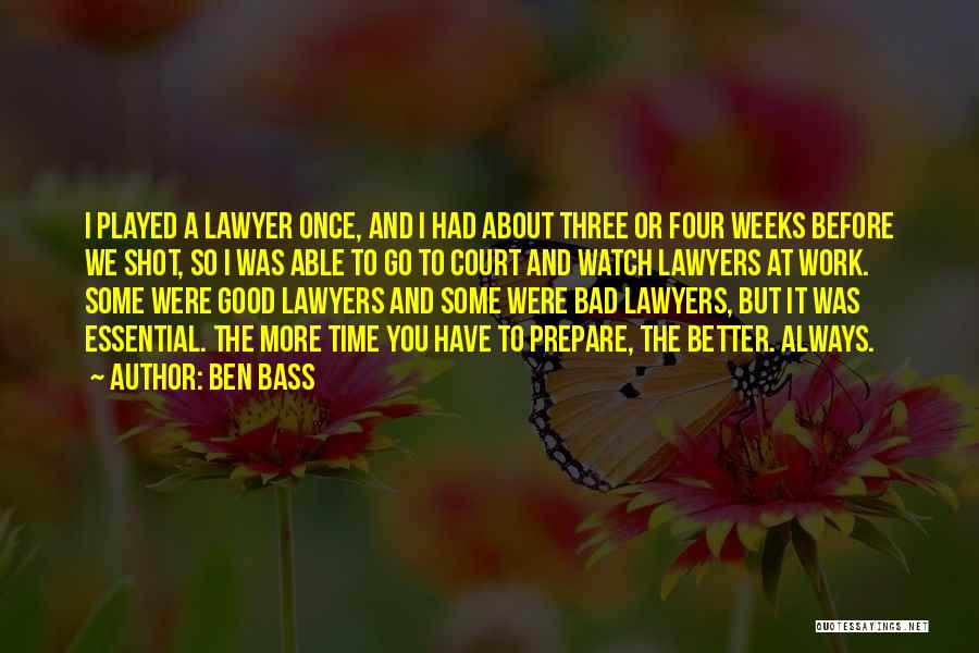 Ben Bass Quotes: I Played A Lawyer Once, And I Had About Three Or Four Weeks Before We Shot, So I Was Able