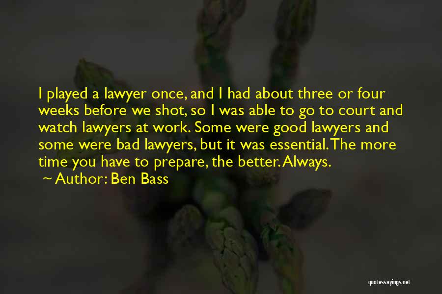 Ben Bass Quotes: I Played A Lawyer Once, And I Had About Three Or Four Weeks Before We Shot, So I Was Able