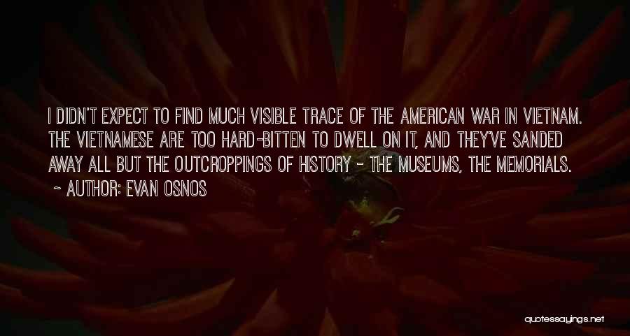 Evan Osnos Quotes: I Didn't Expect To Find Much Visible Trace Of The American War In Vietnam. The Vietnamese Are Too Hard-bitten To