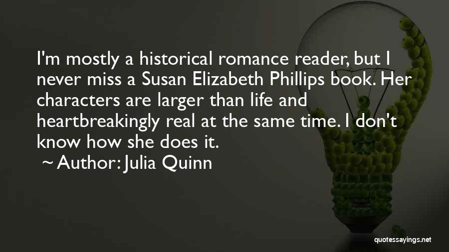 Julia Quinn Quotes: I'm Mostly A Historical Romance Reader, But I Never Miss A Susan Elizabeth Phillips Book. Her Characters Are Larger Than