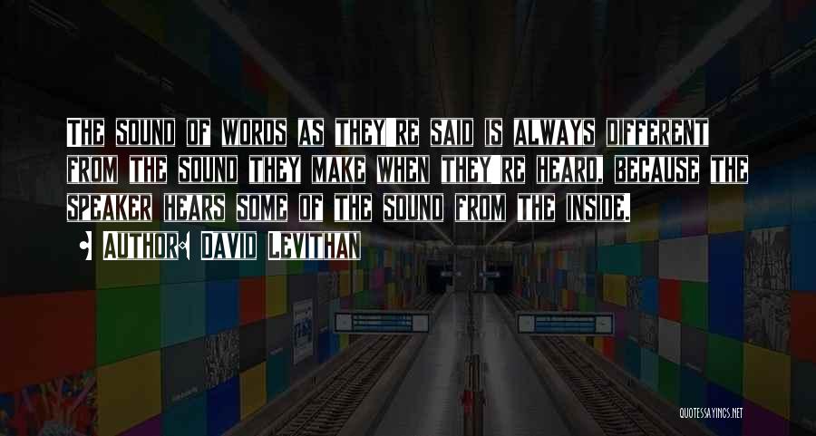 David Levithan Quotes: The Sound Of Words As They're Said Is Always Different From The Sound They Make When They're Heard, Because The