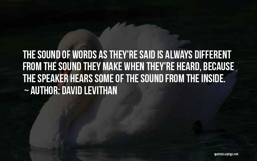 David Levithan Quotes: The Sound Of Words As They're Said Is Always Different From The Sound They Make When They're Heard, Because The