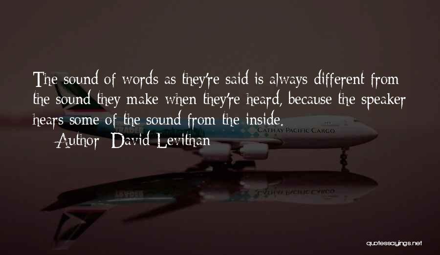 David Levithan Quotes: The Sound Of Words As They're Said Is Always Different From The Sound They Make When They're Heard, Because The