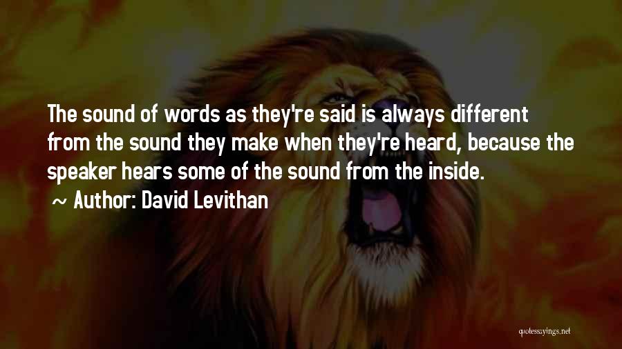 David Levithan Quotes: The Sound Of Words As They're Said Is Always Different From The Sound They Make When They're Heard, Because The