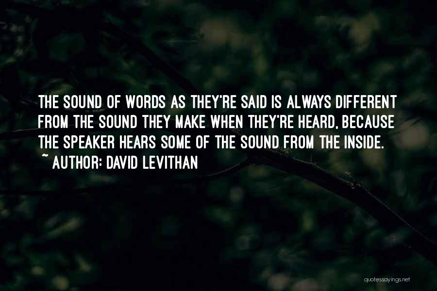 David Levithan Quotes: The Sound Of Words As They're Said Is Always Different From The Sound They Make When They're Heard, Because The