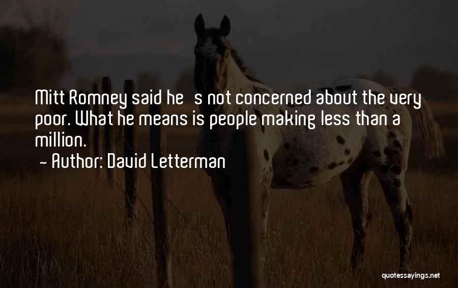 David Letterman Quotes: Mitt Romney Said He's Not Concerned About The Very Poor. What He Means Is People Making Less Than A Million.