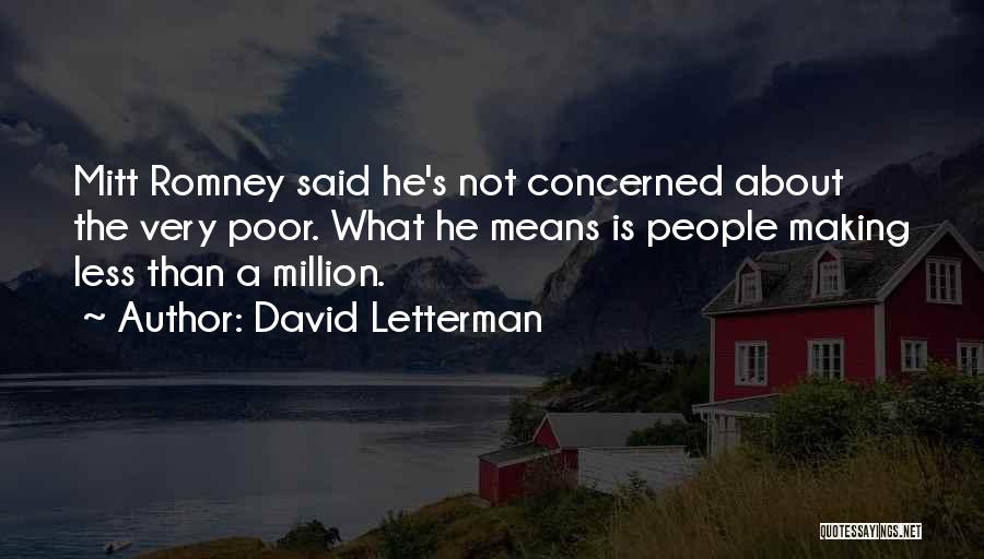 David Letterman Quotes: Mitt Romney Said He's Not Concerned About The Very Poor. What He Means Is People Making Less Than A Million.