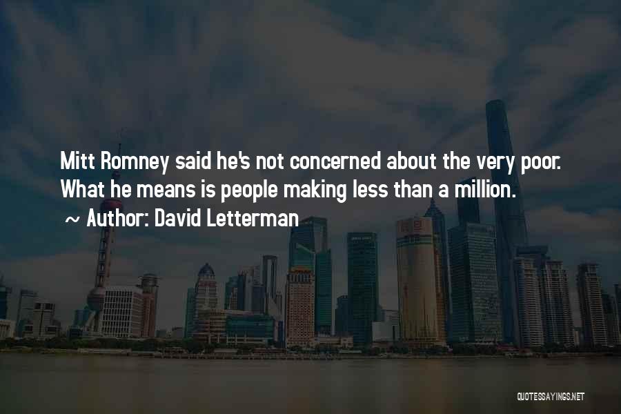 David Letterman Quotes: Mitt Romney Said He's Not Concerned About The Very Poor. What He Means Is People Making Less Than A Million.