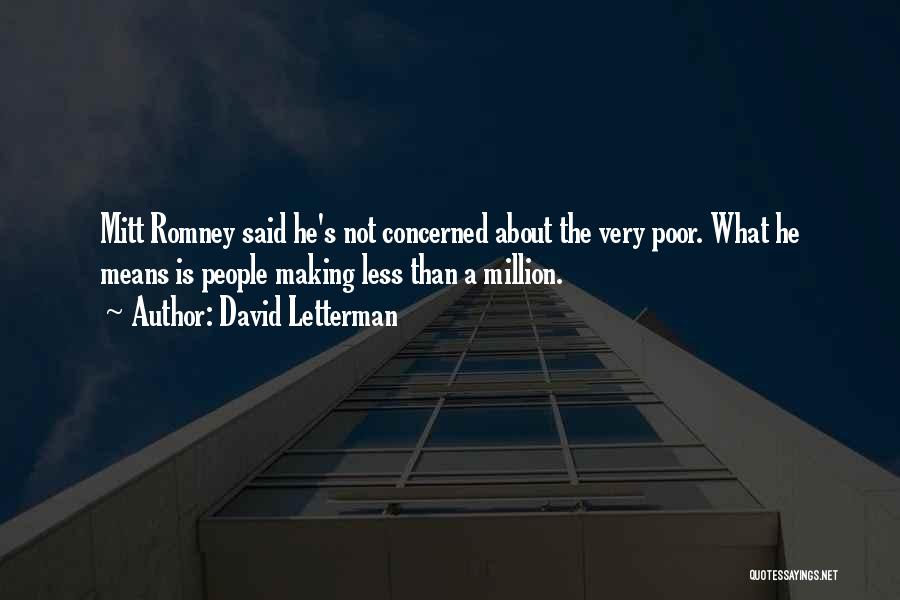 David Letterman Quotes: Mitt Romney Said He's Not Concerned About The Very Poor. What He Means Is People Making Less Than A Million.