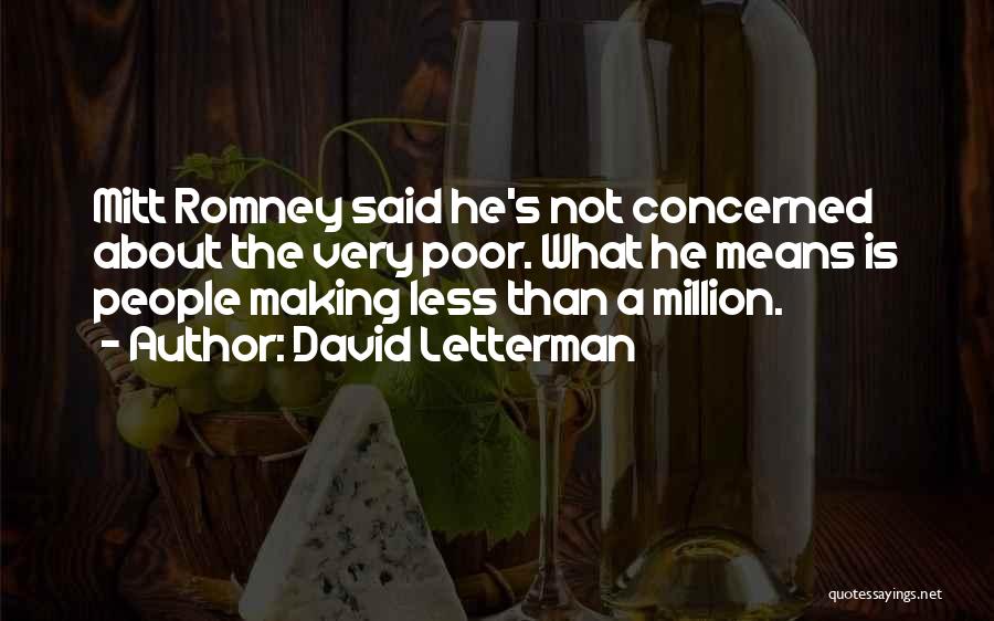 David Letterman Quotes: Mitt Romney Said He's Not Concerned About The Very Poor. What He Means Is People Making Less Than A Million.