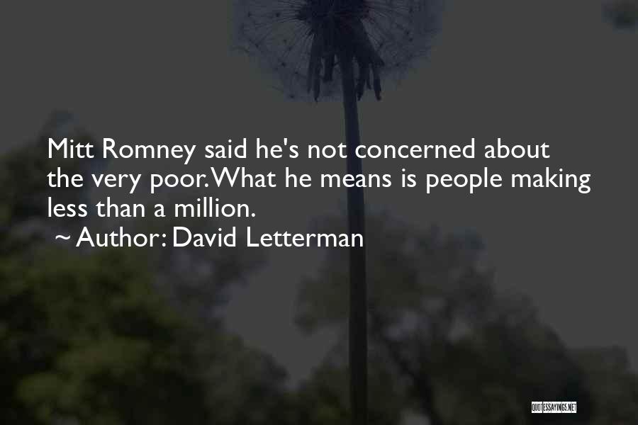 David Letterman Quotes: Mitt Romney Said He's Not Concerned About The Very Poor. What He Means Is People Making Less Than A Million.