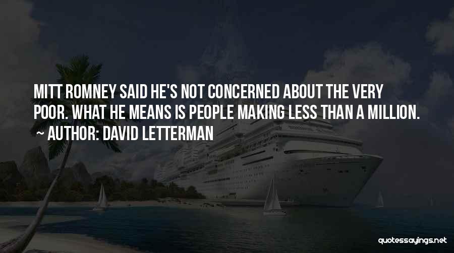 David Letterman Quotes: Mitt Romney Said He's Not Concerned About The Very Poor. What He Means Is People Making Less Than A Million.