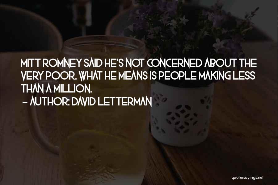 David Letterman Quotes: Mitt Romney Said He's Not Concerned About The Very Poor. What He Means Is People Making Less Than A Million.