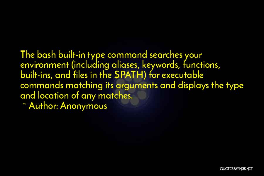 Anonymous Quotes: The Bash Built-in Type Command Searches Your Environment (including Aliases, Keywords, Functions, Built-ins, And Files In The $path) For Executable