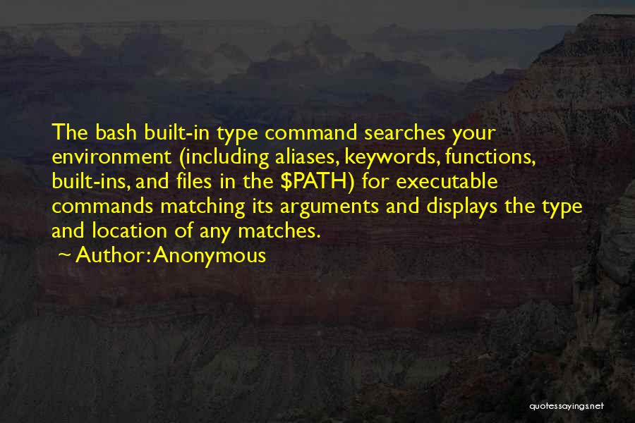 Anonymous Quotes: The Bash Built-in Type Command Searches Your Environment (including Aliases, Keywords, Functions, Built-ins, And Files In The $path) For Executable