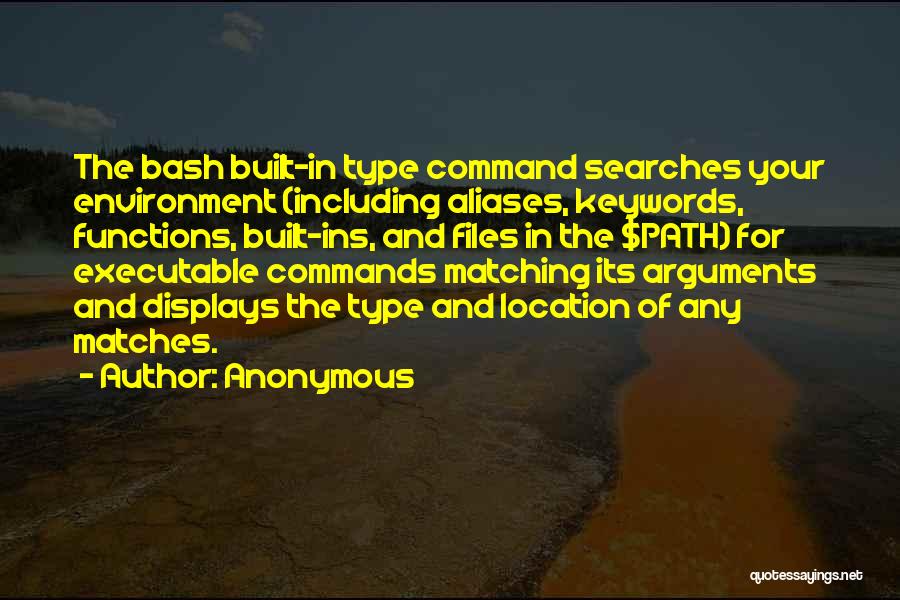 Anonymous Quotes: The Bash Built-in Type Command Searches Your Environment (including Aliases, Keywords, Functions, Built-ins, And Files In The $path) For Executable