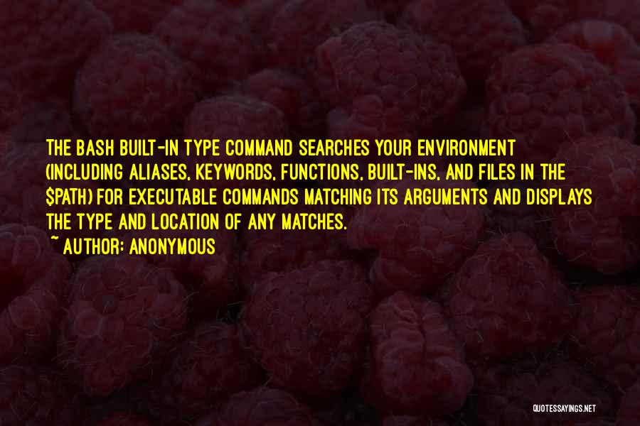 Anonymous Quotes: The Bash Built-in Type Command Searches Your Environment (including Aliases, Keywords, Functions, Built-ins, And Files In The $path) For Executable