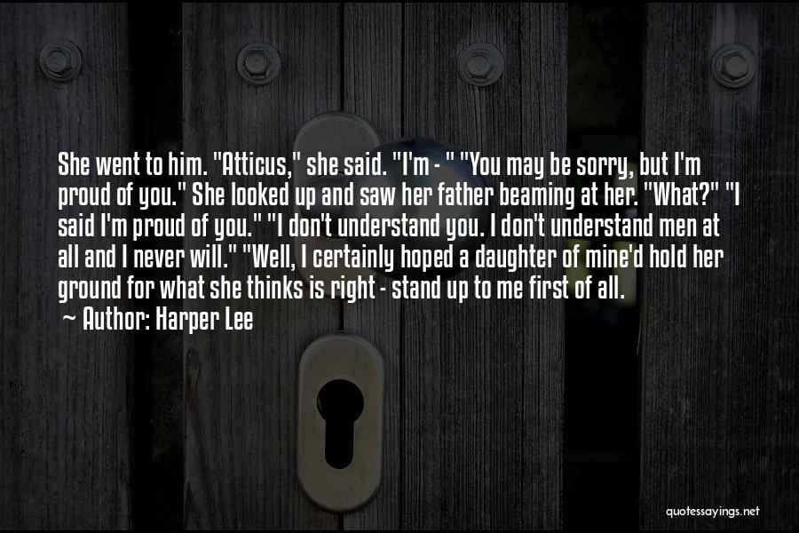 Harper Lee Quotes: She Went To Him. Atticus, She Said. I'm - You May Be Sorry, But I'm Proud Of You. She Looked
