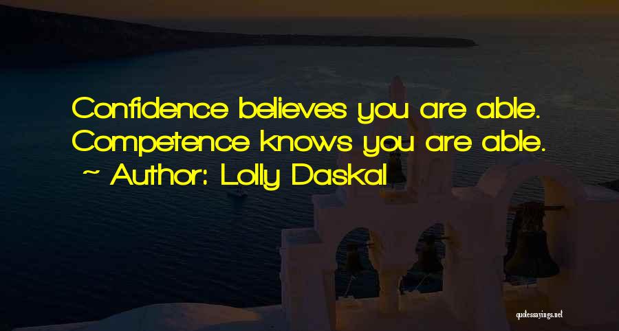 Lolly Daskal Quotes: Confidence Believes You Are Able. Competence Knows You Are Able.