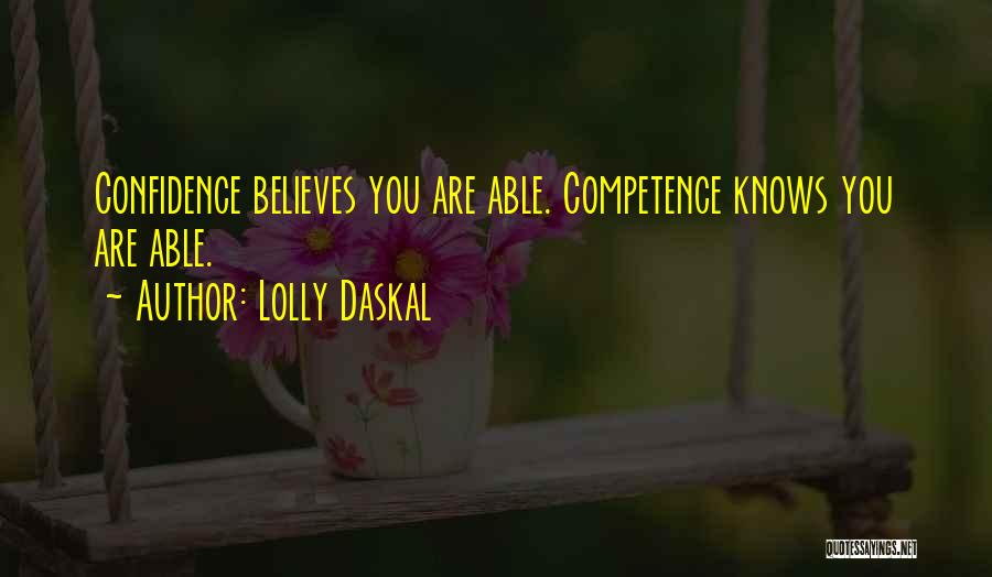 Lolly Daskal Quotes: Confidence Believes You Are Able. Competence Knows You Are Able.