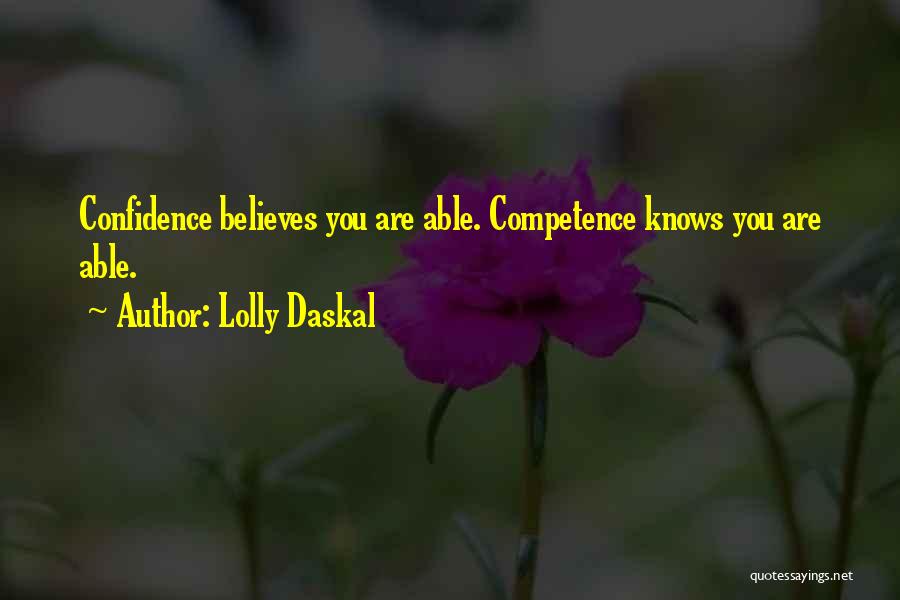 Lolly Daskal Quotes: Confidence Believes You Are Able. Competence Knows You Are Able.