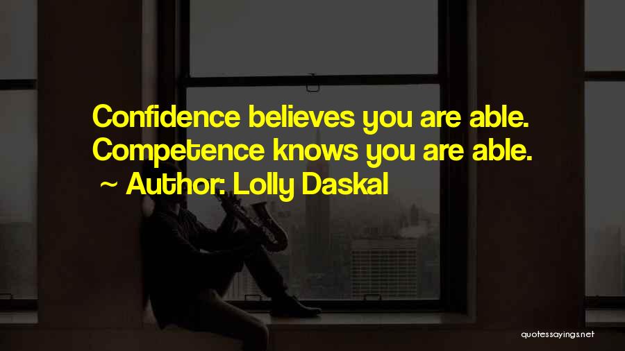 Lolly Daskal Quotes: Confidence Believes You Are Able. Competence Knows You Are Able.