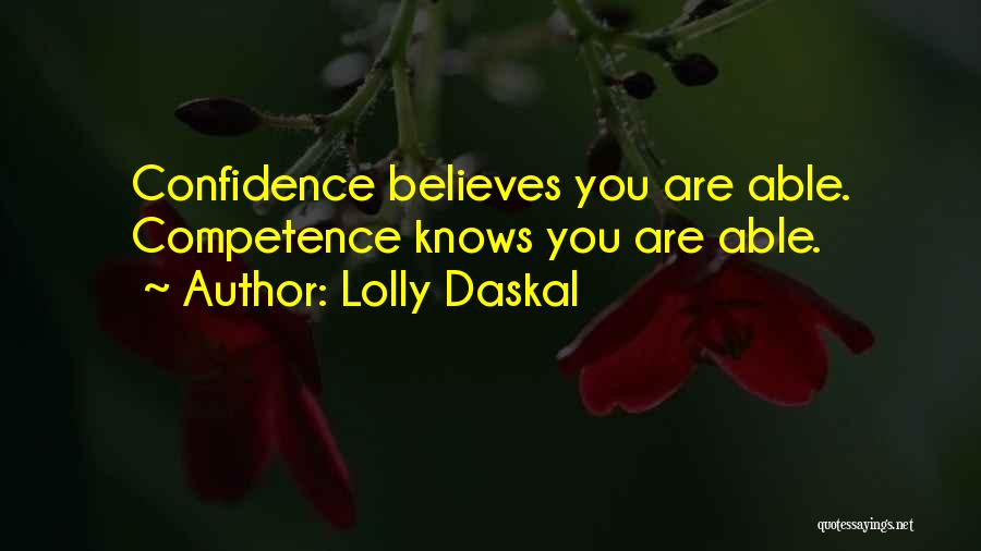 Lolly Daskal Quotes: Confidence Believes You Are Able. Competence Knows You Are Able.