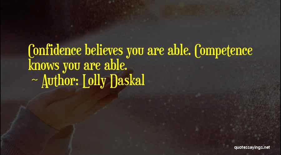 Lolly Daskal Quotes: Confidence Believes You Are Able. Competence Knows You Are Able.