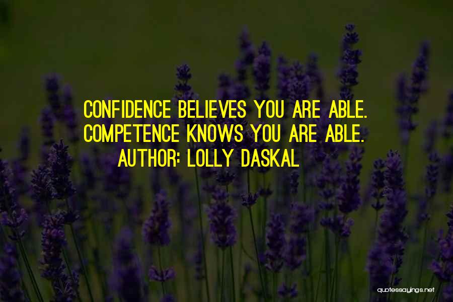 Lolly Daskal Quotes: Confidence Believes You Are Able. Competence Knows You Are Able.