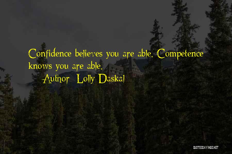 Lolly Daskal Quotes: Confidence Believes You Are Able. Competence Knows You Are Able.